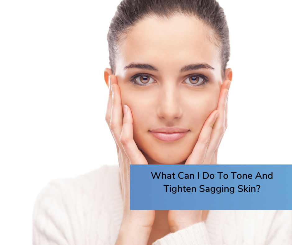 What Can I Do To Tone And Tighten Sagging Skin?