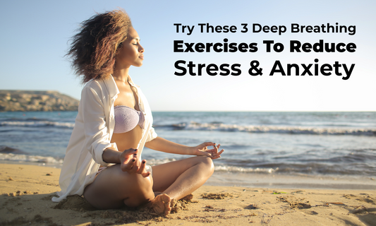 Try These 3 Deep Breathing Exercises to Reduce Stress and Anxiety