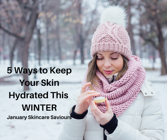 5 Ways to Keep Your Skin Hydrated This Winter - January Skincare Saviours