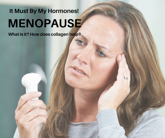 It Must By My Hormones! Menopause; What is it and how does collagen help?