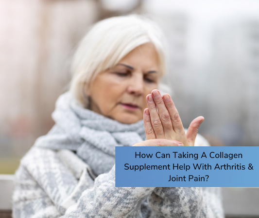 How Can Taking A Collagen Supplement Help With Arthritis & Joint Pain?
