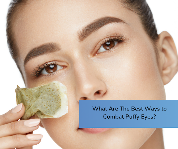 What Are The Best Ways to Combat Puffy Eyes?