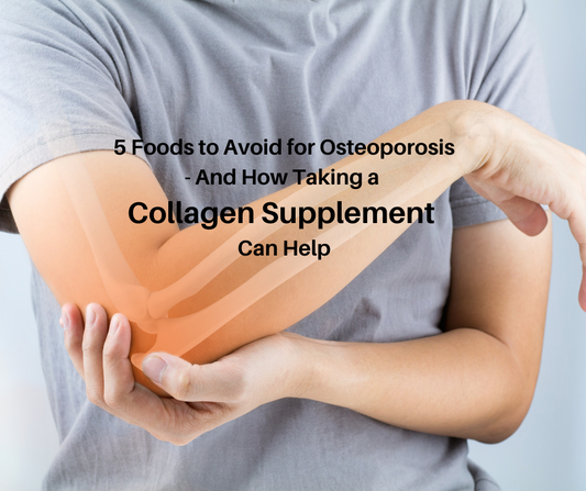 5 Foods to Avoid for Osteoporosis - And How Taking a Collagen Supplement Can Help