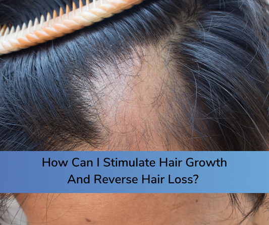 How Can I Stimulate Hair Growth and Reverse Hair Loss?