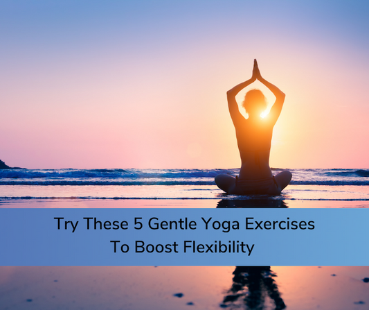 Try These 5 Gentle Yoga Exercises To Boost Flexibility