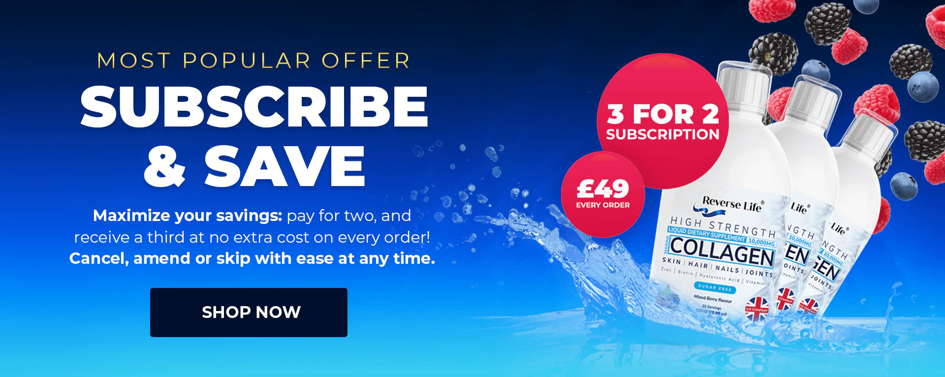 Most Popular Offer. Subscribe & Save. Maximise your savings: pay for two and receive a third at no extra cost on every order! Cancel amend or skip with ease at any time.